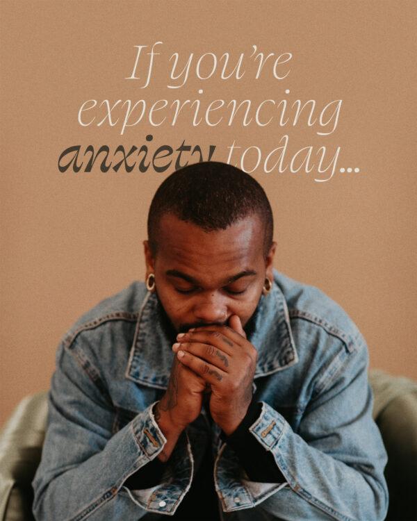 If you’re experiencing anxiety today…