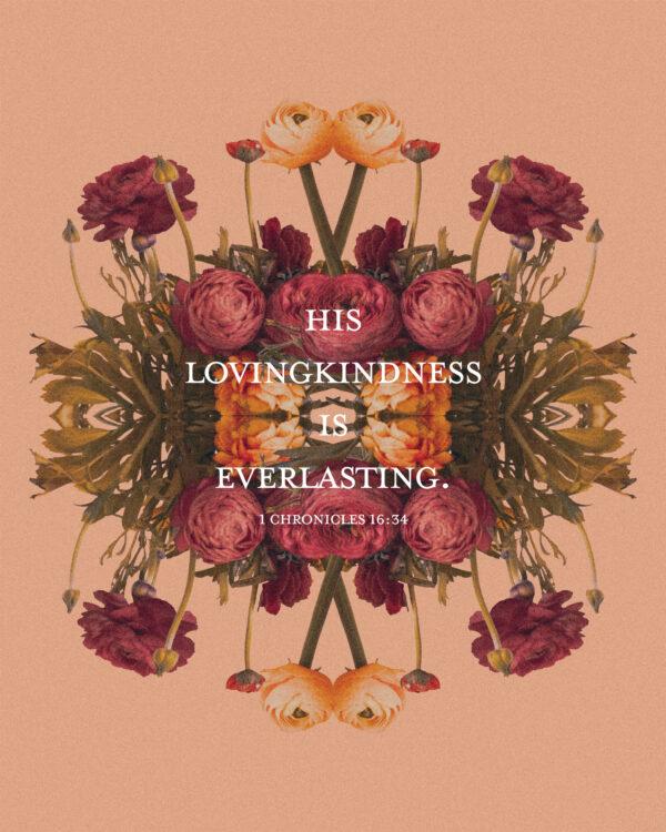 His lovingkindness is everlasting. – 1 Chronicles 16:34