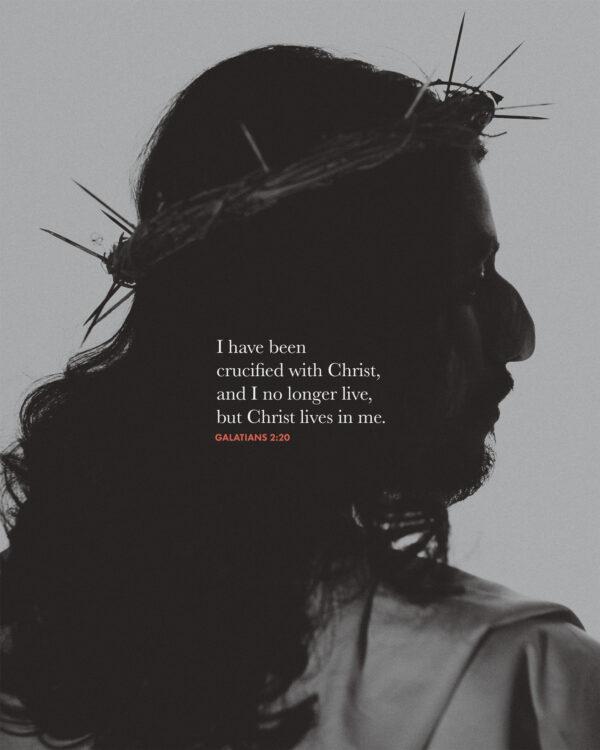 I have been crucified with Christ, and I no longer live, but Christ lives in me. – Galatians 2:20