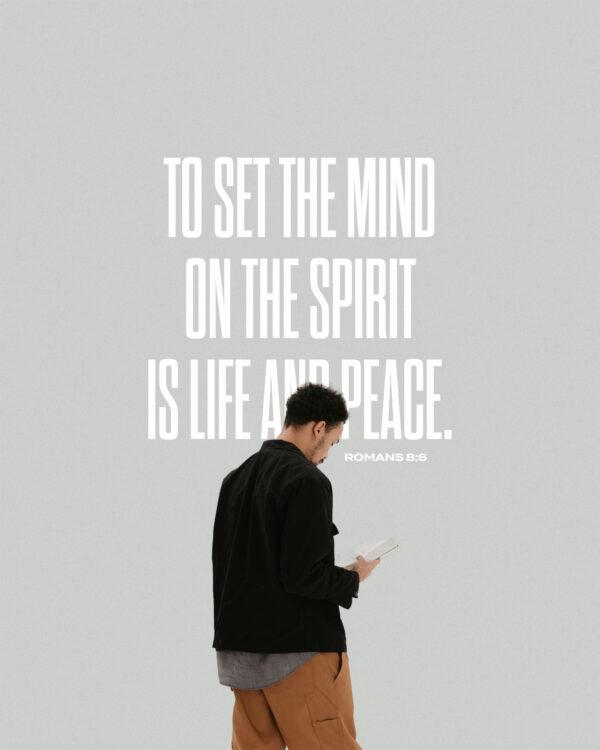 To set the mind on the Spirit is life and peace. – Romans 8:6