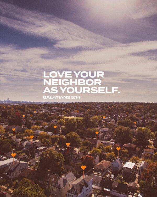 Love your neighbor as yourself. – Galatians 5:14