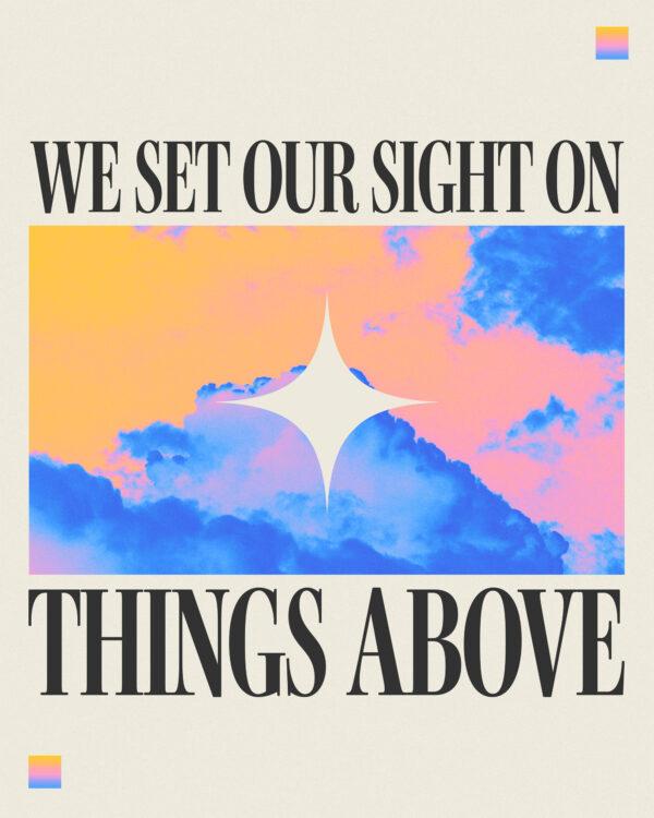 We set our sight on things above