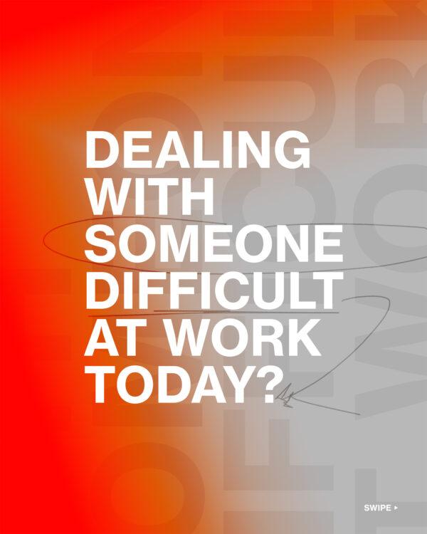 Dealing with someone difficult at work today?