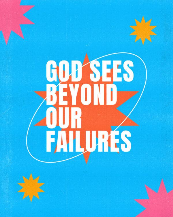 God sees beyond our failures