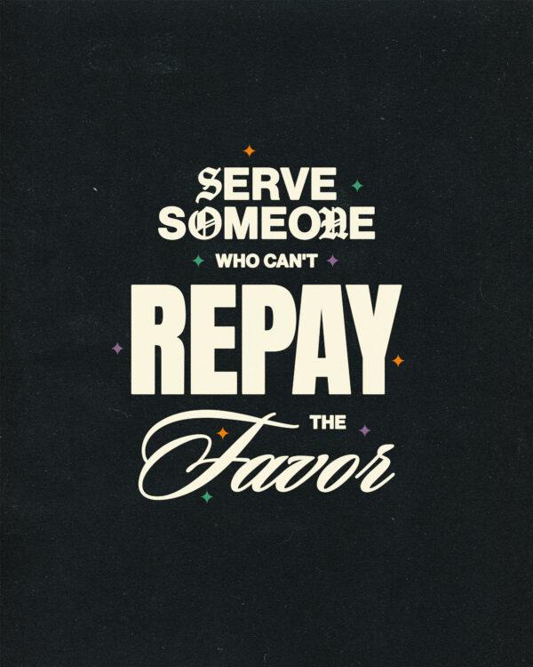 Serve someone who can’t repay the favor.