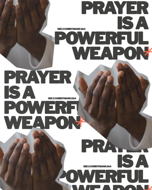 Prayer is a powerful weapon.