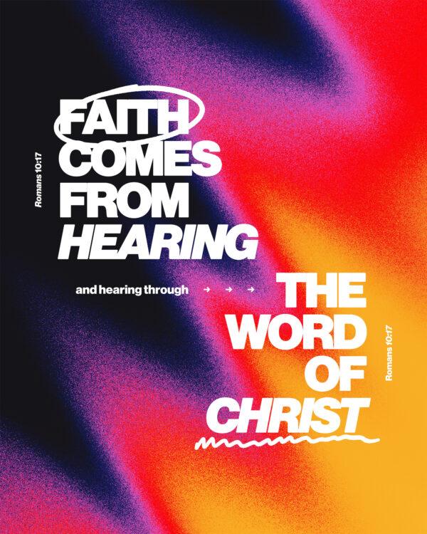 Faith comes from hearing, and hearing through the word of Christ. – Romans 10:17