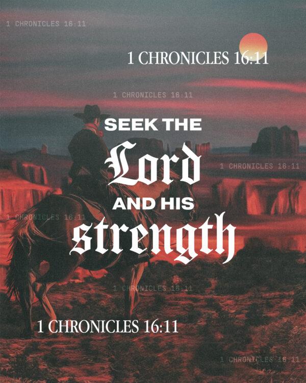 Seek the LORD and his strength. – 1 Chronicles 16:11