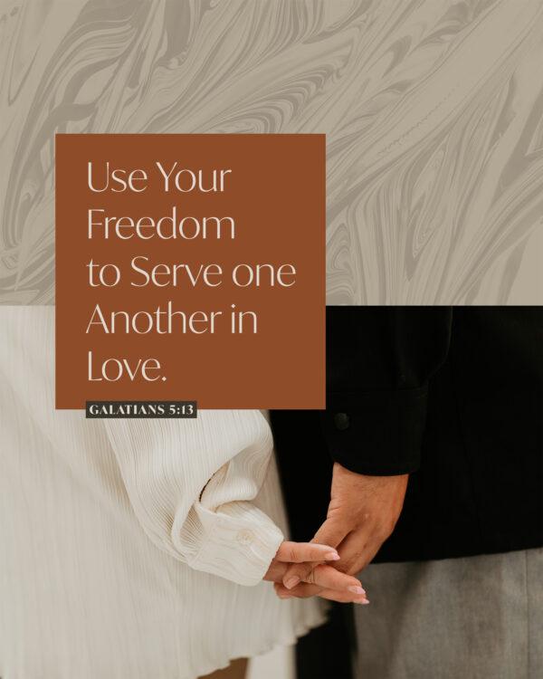 Use your freedom to serve one another in love. – Galatians 5:13