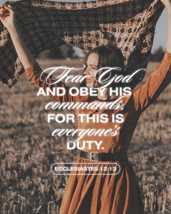 Fear God and obey his commands, for this is everyone’s duty. – Ecclesiastes 12:13