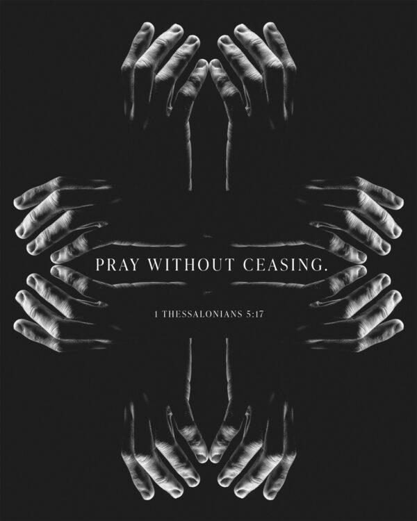 Pray without ceasing. – 1 Thessalonians 5:17