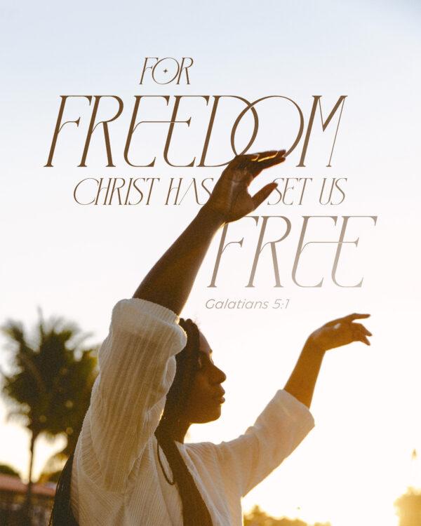 For freedom Christ has set us free. – Galatians 5:1