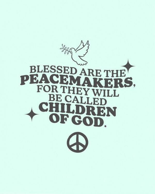 Blessed are the peacemakers, for they will be called children of God. – Matthew 5:9