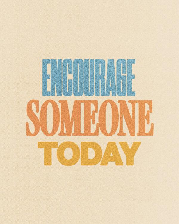 Encourage someone today.