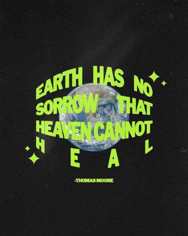 Earth has no sorrow that Heaven cannot heal. – Thomas Moore