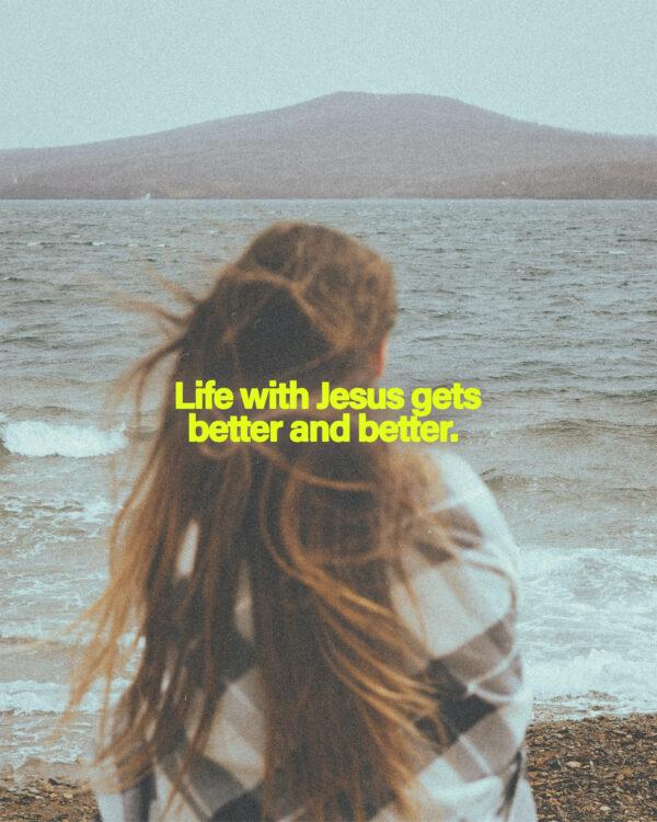 Life with Jesus gets better and better