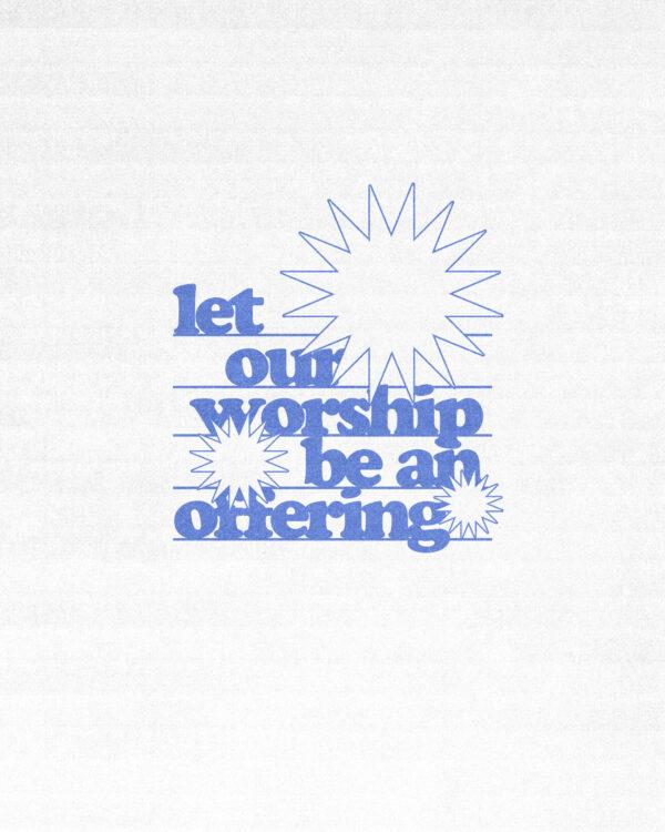 Let our worship be an offering.