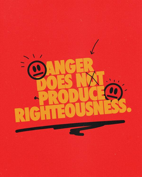 Anger does not produce righteousness