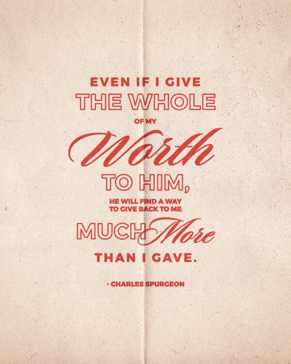 Even if I give the whole of my worth to Him, He will find a way to give back to me much more than I gave. – Cha...