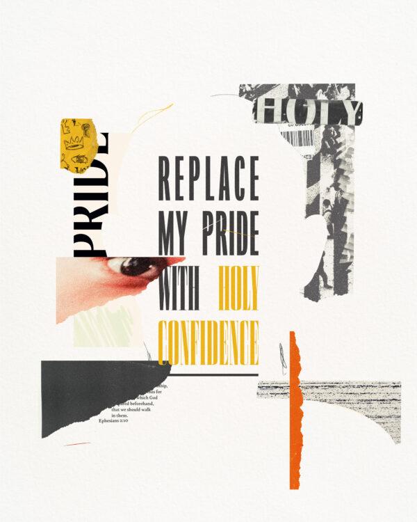 Replace my pride with holy confidence.