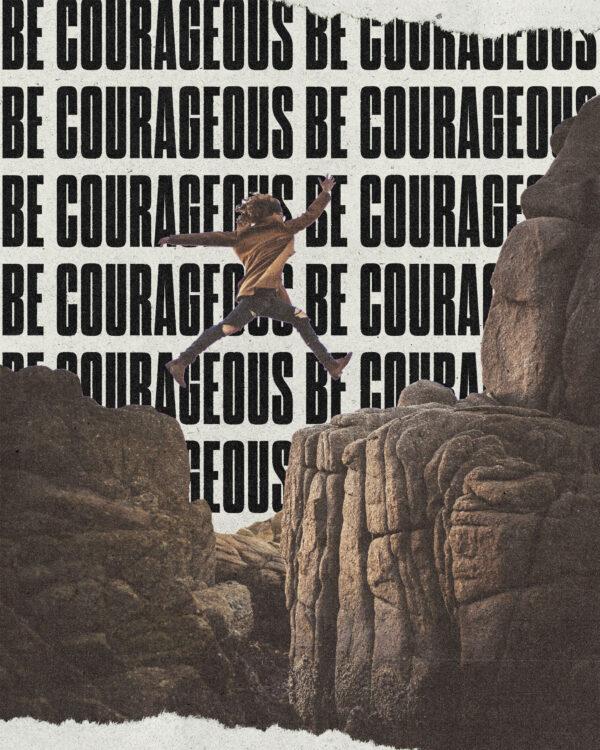 Be courageous