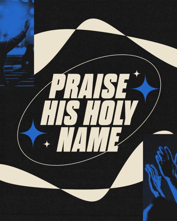 Praise his holy name