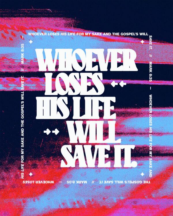 “Whoever loses his life for my sake and the gospel’s will save it.” – Mark 8:35