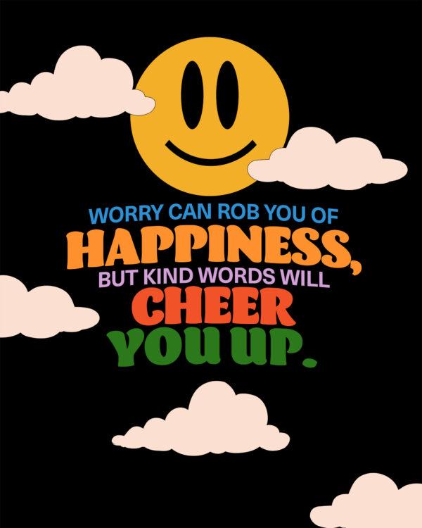 “Worry can rob you of happiness, but kind words will cheer you up.” – Proverbs 12:25