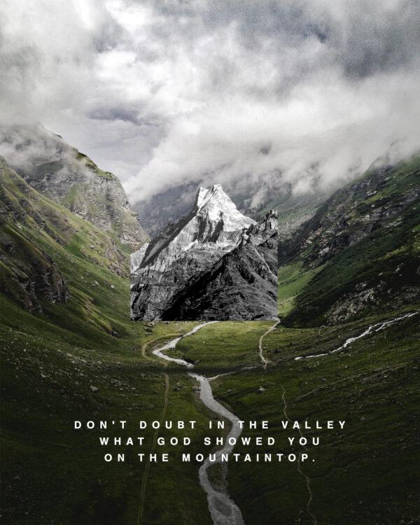 Don’t doubt in the valley what God showed you on the mountaintop.