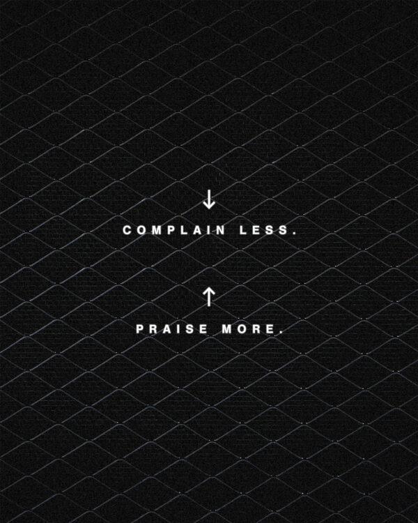 Complain less. Praise more.