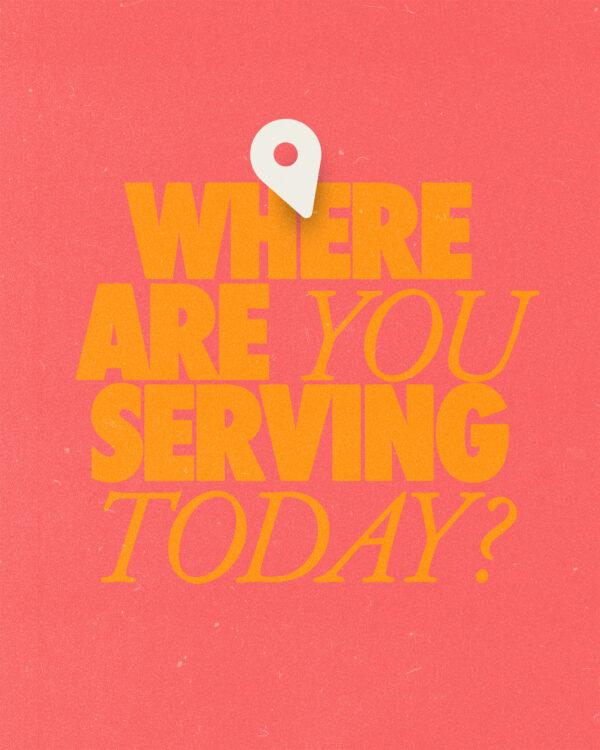 Where are you serving today?