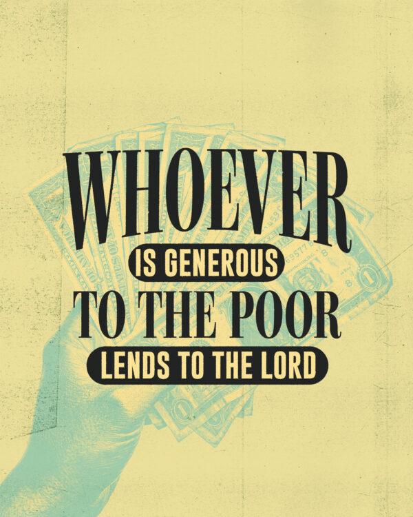 “Whoever is generous to the poor lends to the Lord.” – Proverbs 19:17