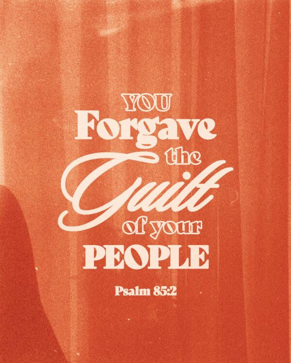 You forgave the guilt of your people – Psalm 85:2