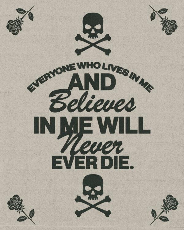 “Everyone who lives in me and believes in me will never ever die.” – John 11:26