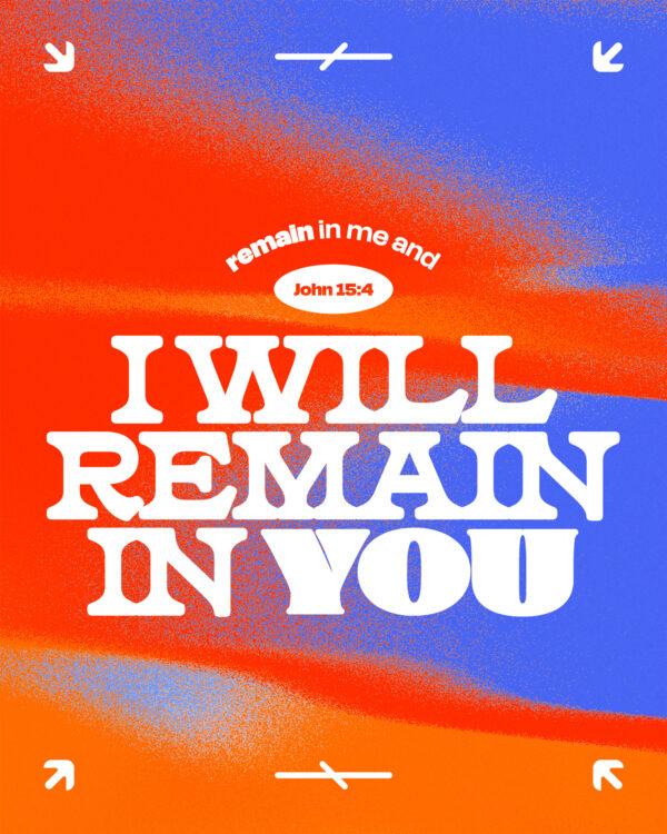 “Remain in me, and I will remain in you.” – John 15:4