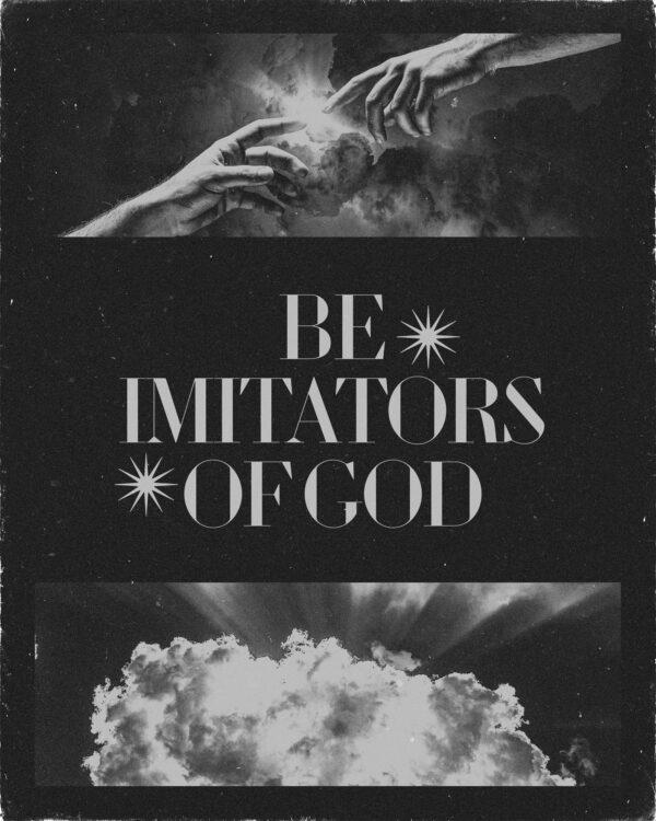 “Be imitators of God.” – Ephesians 5:1