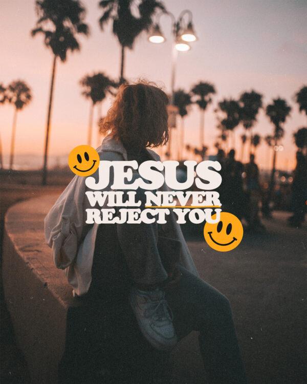 Jesus will never reject you