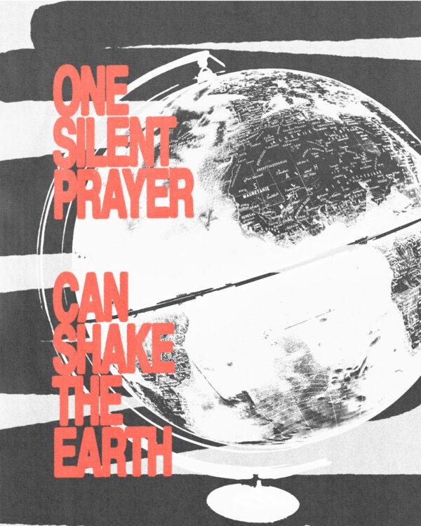 One silent prayer can shake the earth.