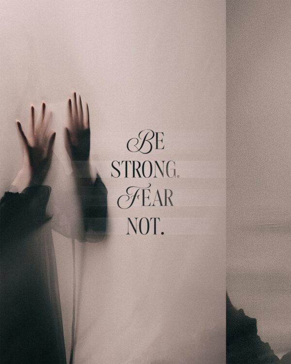 Be strong. Fear not.