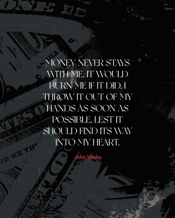 “Money never stays with me. It would burn me if it did. I throw it out of my hands as soon as possible, lest it...