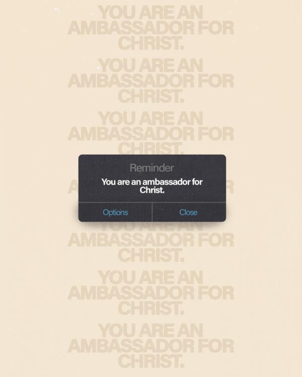 Reminder: You are an ambassador for Christ.