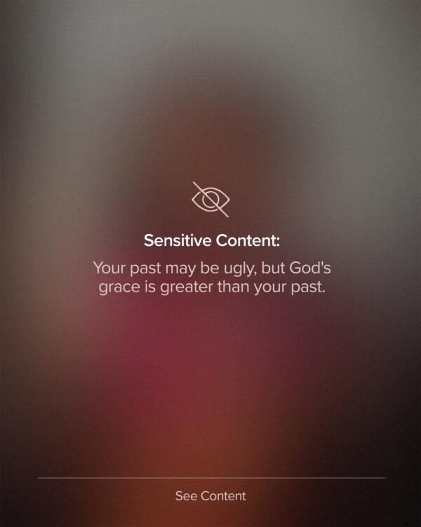 Sensitive Content: Your past may be ugly, but God’s grace is greater than your past.