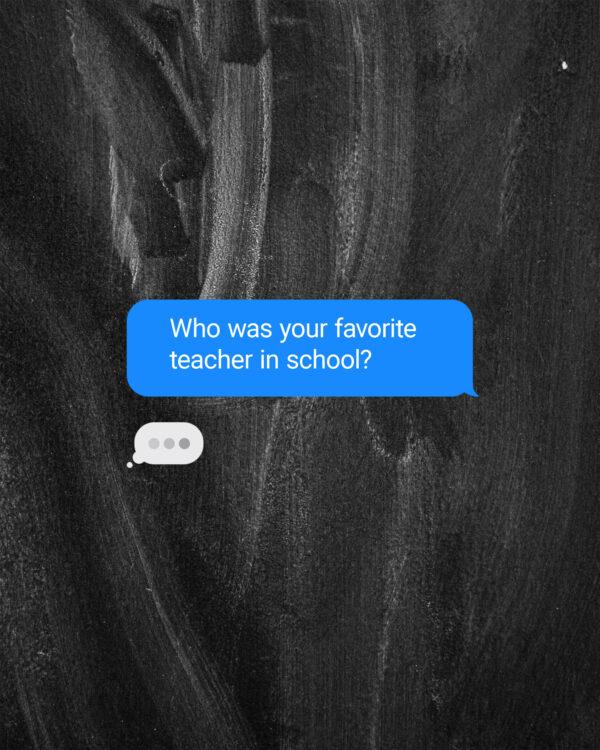 Who was your favorite teacher in school?