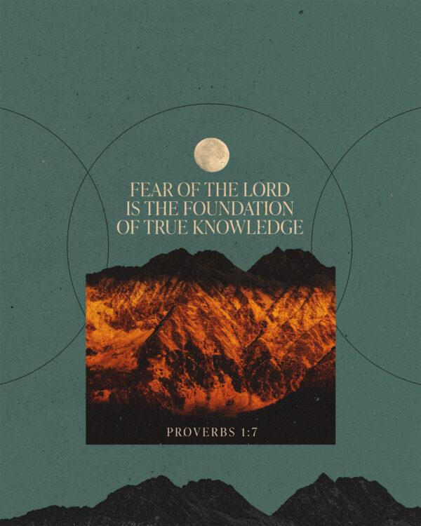 “Fear of the LORD is the foundation of true knowledge.” – Proverbs 1:7