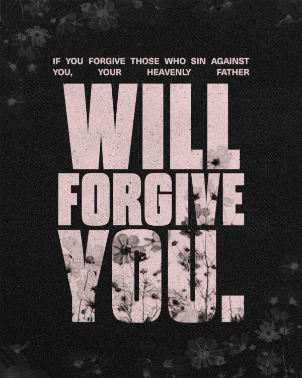 If you forgive those who sin against you, your heavenly Father will forgive you. – Matthew 6:14