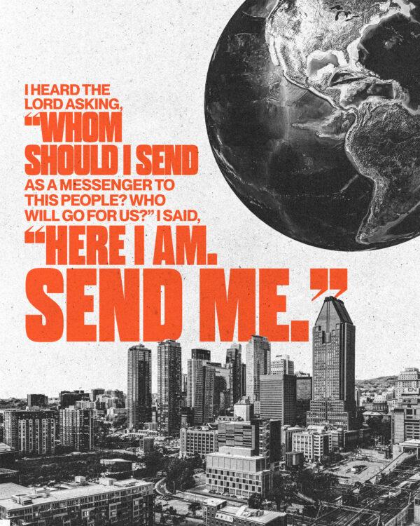 I heard the Lord asking, “Whom should I send as a messenger to this people? Who will go for us?” I said, “Here I am. ...