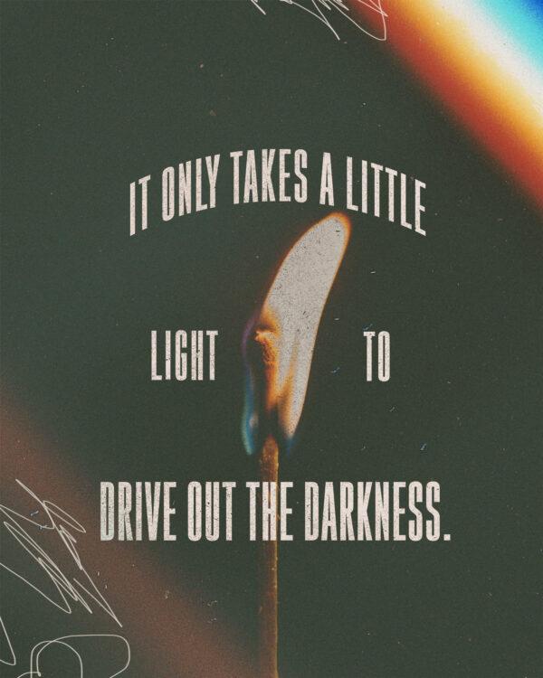 It only takes a little light to drive out the darkness.