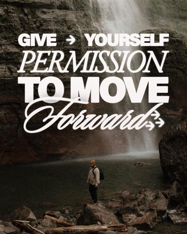 Give yourself permission to move forward.