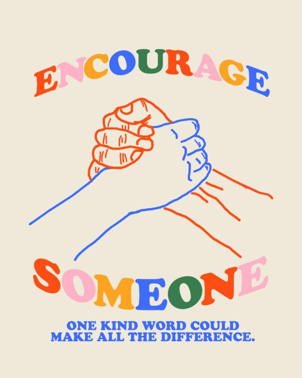 Encourage someone. One kind word could make all the difference.