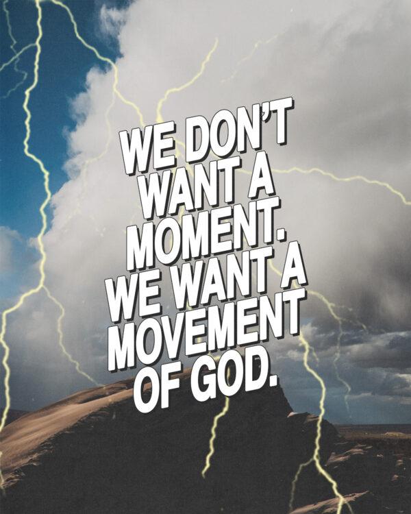 We don’t want a moment. We want a movement of God.